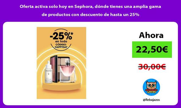 Oferta activa solo hoy en Sephora, dónde tienes una amplia gama de productos con descuento de hasta un 25%