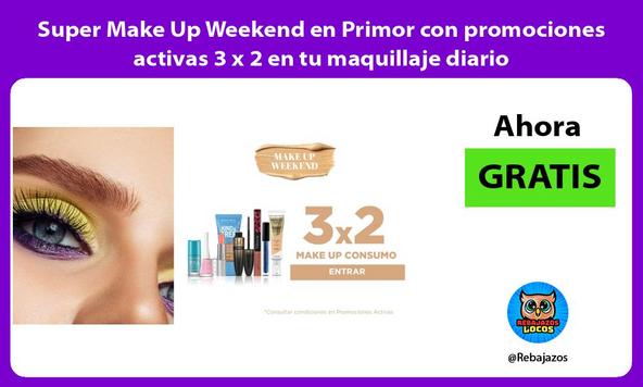 Super Make Up Weekend en Primor con promociones activas 3 x 2 en tu maquillaje diario