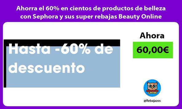 Ahorra el 60% en cientos de productos de belleza con Sephora y sus super rebajas Beauty Online