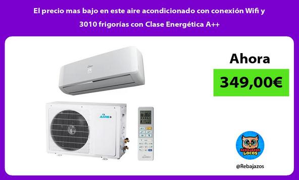 El precio mas bajo en este aire acondicionado con conexión Wifi y 3010 frigorías con Clase Energética A++