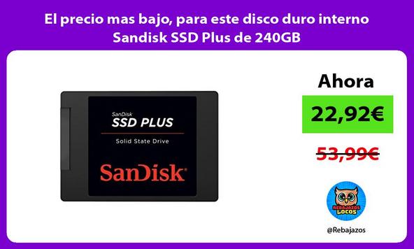 El precio mas bajo, para este disco duro interno Sandisk SSD Plus de 240GB