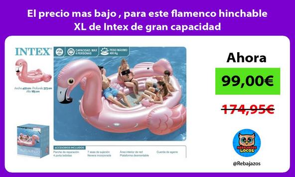 El precio mas bajo , para este flamenco hinchable XL de Intex de gran capacidad
