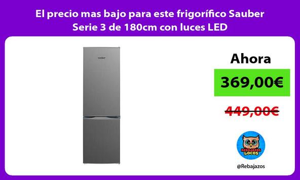 El precio mas bajo para este frigorífico Sauber Serie 3 de 180cm con luces LED