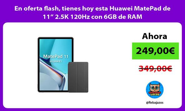 En oferta flash, tienes hoy esta Huawei MatePad de 11“ 2.5K 120Hz con 6GB de RAM