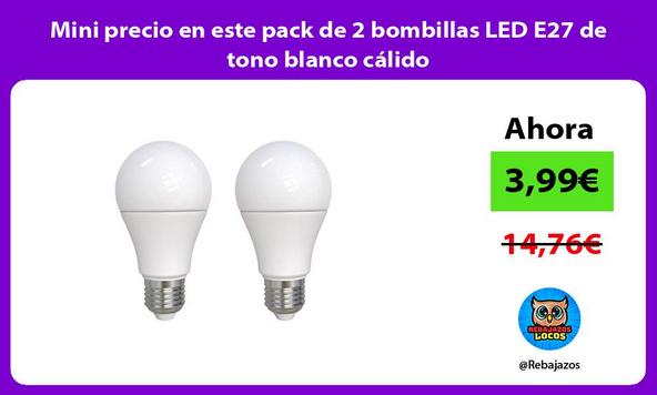 Mini precio en este pack de 2 bombillas LED E27 de tono blanco cálido