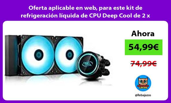 Oferta aplicable en web, para este kit de refrigeración líquida de CPU Deep Cool de 2 x 120mm RGB