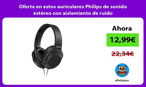 Oferta en estos auriculares Philips de sonido estéreo con aislamiento de ruido