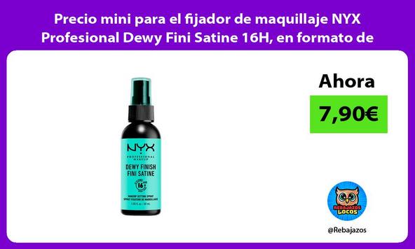 Precio mini para el fijador de maquillaje NYX Profesional Dewy Fini Satine 16H, en formato de 60ml