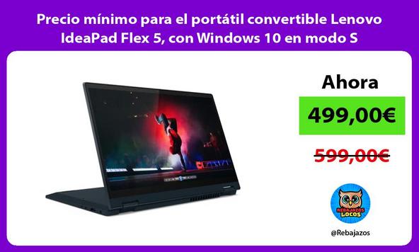 Precio mínimo para el portátil convertible Lenovo IdeaPad Flex 5, con Windows 10 en modo S