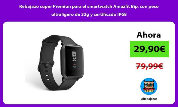 Rebajazo super Premiun para el smartwatch Amazfit Bip, con peso ultraligero de 32g y certificado IP68