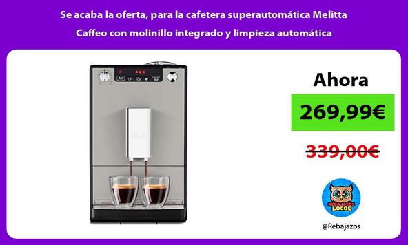 Se acaba la oferta, para la cafetera superautomática Melitta Caffeo con molinillo integrado y limpieza automática