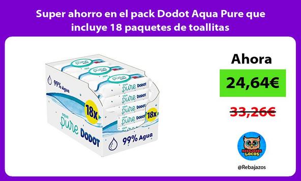 Super ahorro en el pack Dodot Aqua Pure que incluye 18 paquetes de toallitas