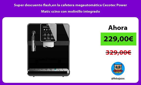 Super descuento flash,en la cafetera megautomática Cecotec Power Matic ccino con molinillo integrado