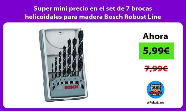 Super mini precio en el set de 7 brocas helicoidales para madera Bosch Robust Line