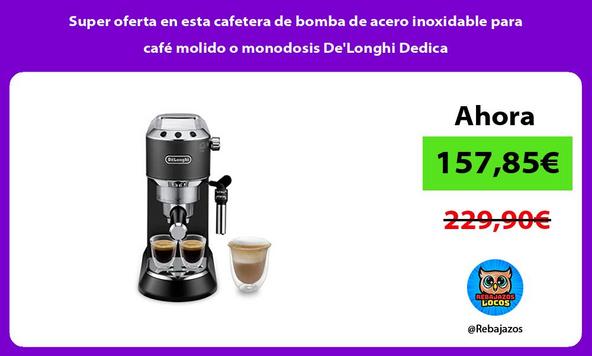 Super oferta en esta cafetera de bomba de acero inoxidable para café molido o monodosis De'Longhi Dedica