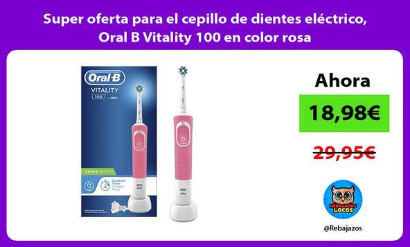 Super oferta para el cepillo de dientes eléctrico, Oral B Vitality 100 en color rosa