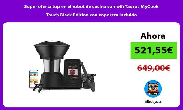 Super oferta top en el robot de cocina con wifi Taurus MyCook Touch Black Edition con vaporera incluida