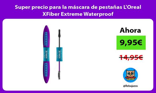 Super precio para la máscara de pestañas L'Oreal XFiber Extreme Waterproof