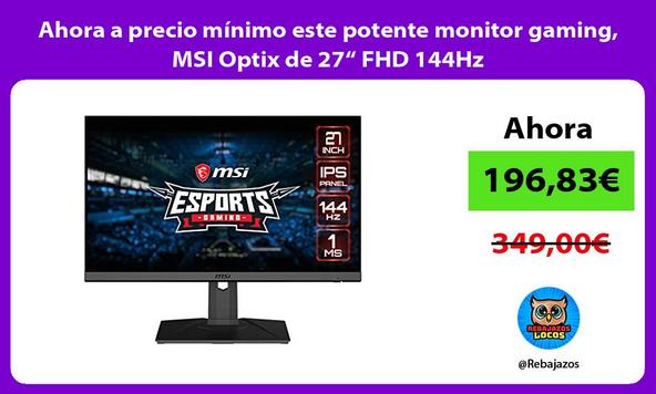 Ahora a precio mínimo este potente monitor gaming, MSI Optix de 27“ FHD 144Hz