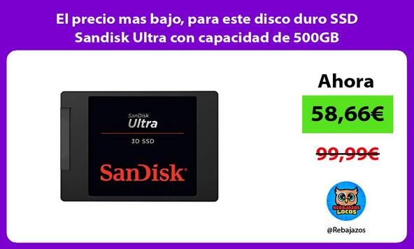 El precio mas bajo, para este disco duro SSD Sandisk Ultra con capacidad de 500GB