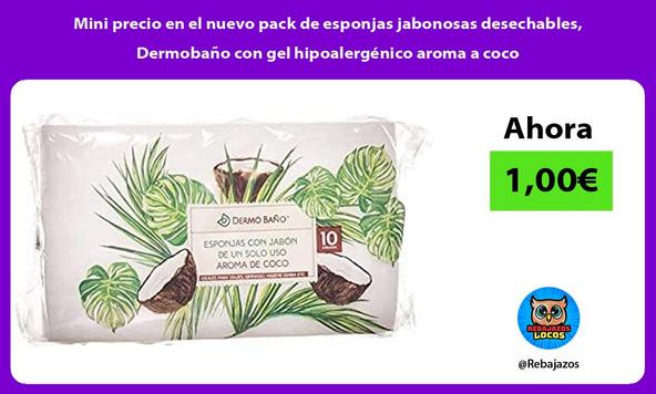 Mini precio en el nuevo pack de esponjas jabonosas desechables, Dermobaño con gel hipoalergénico aroma a coco