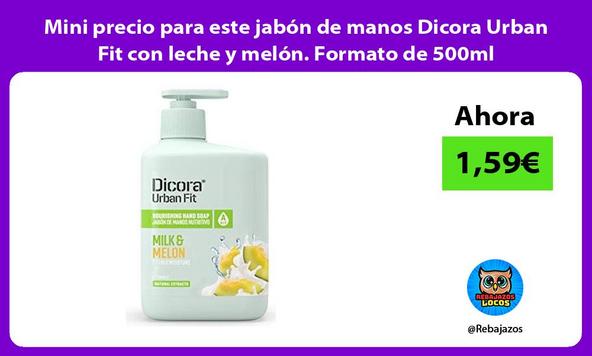Mini precio para este jabón de manos Dicora Urban Fit con leche y melón. Formato de 500ml