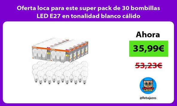 Oferta loca para este super pack de 30 bombillas LED E27 en tonalidad blanco cálido