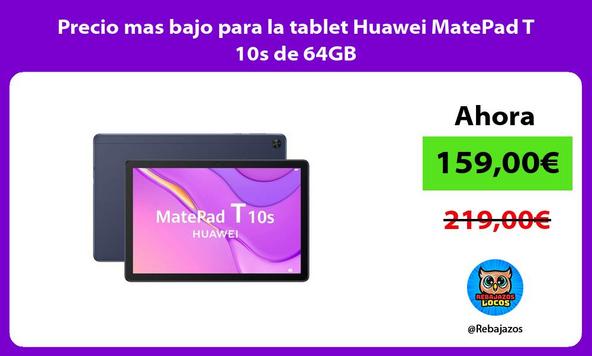Precio mas bajo para la tablet Huawei MatePad T 10s de 64GB
