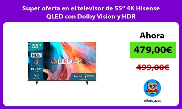 Super oferta en el televisor de 55“ 4K Hisense QLED con Dolby Vision y HDR