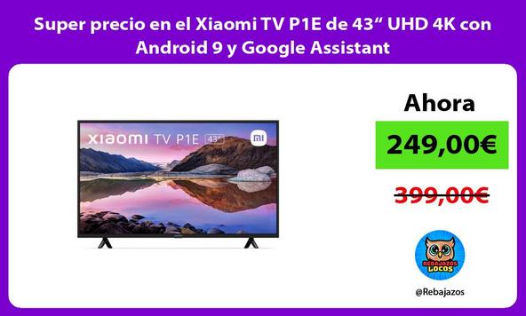 Super precio en el Xiaomi TV P1E de 43“ UHD 4K con Android 9 y Google Assistant