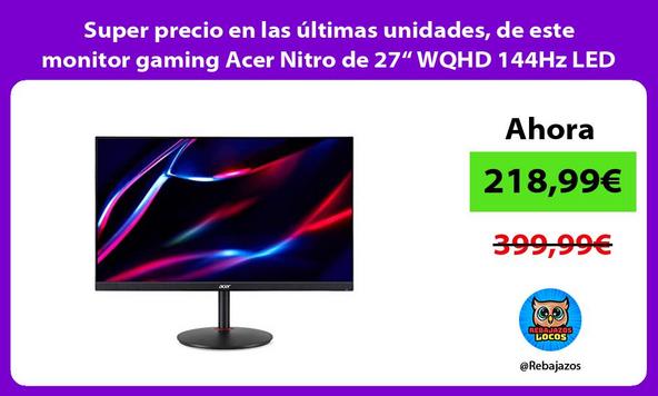 Super precio en las últimas unidades, de este monitor gaming Acer Nitro de 27“ WQHD 144Hz LED