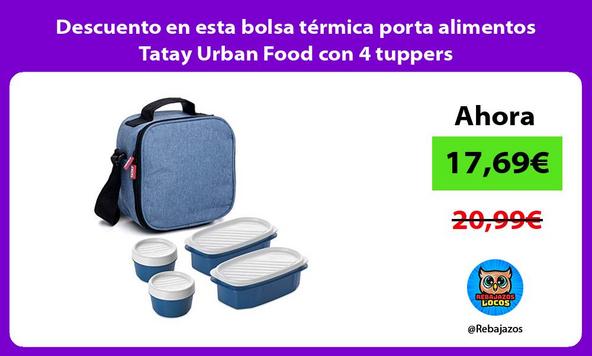 Descuento en esta bolsa térmica porta alimentos Tatay Urban Food con 4 tuppers