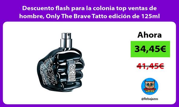 Descuento flash para la colonia top ventas de hombre, Only The Brave Tatto edición de 125ml
