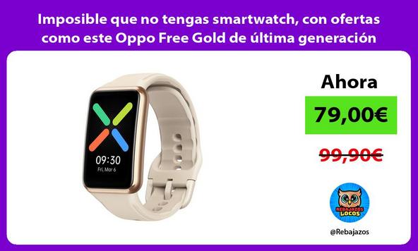 Imposible que no tengas smartwatch, con ofertas como este Oppo Free Gold de última generación