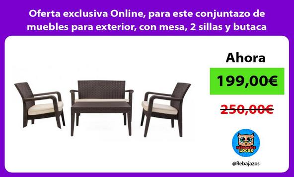 Oferta exclusiva Online, para este conjuntazo de muebles para exterior, con mesa, 2 sillas y butaca