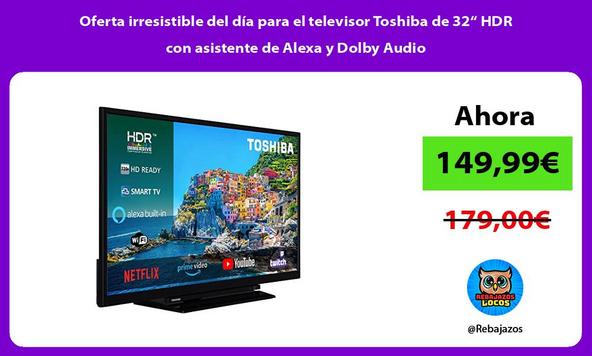 Oferta irresistible del día para el televisor Toshiba de 32“ HDR con asistente de Alexa y Dolby Audio