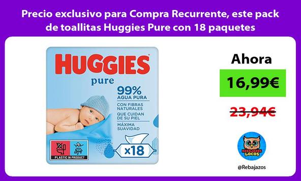 Precio exclusivo para Compra Recurrente, este pack de toallitas Huggies Pure con 18 paquetes