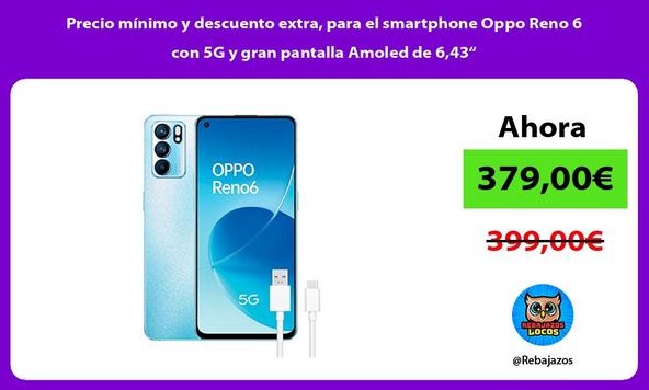 Precio mínimo y descuento extra, para el smartphone Oppo Reno 6 con 5G y gran pantalla Amoled de 6,43“