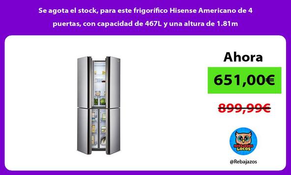 Se agota el stock, para este frigorífico Hisense Americano de 4 puertas, con capacidad de 467L y una altura de 1.81m