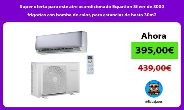 Super oferta para este aire acondicionado Equation Silver de 3000 frigorías con bomba de calor, para estancias de hasta 30m2