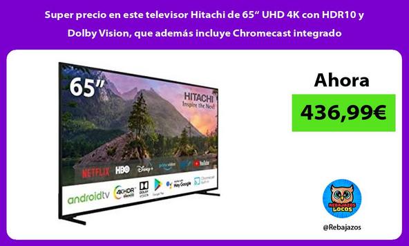 Super precio en este televisor Hitachi de 65“ UHD 4K con HDR10 y Dolby Vision, que además incluye Chromecast integrado