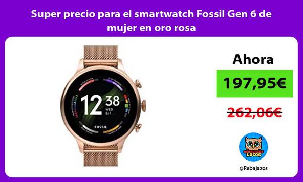 Super precio para el smartwatch Fossil Gen 6 de mujer en oro rosa