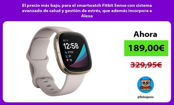 El precio más bajo, para el smartwatch Fitbit Sense con sistema avanzado de salud y gestión de estrés, que además incorpora a Alexa