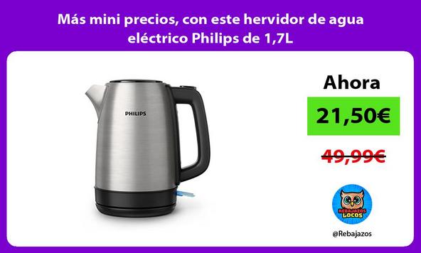 Más mini precios, con este hervidor de agua eléctrico Philips de 1,7L