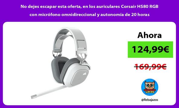 No dejes escapar esta oferta, en los auriculares Corsair HS80 RGB con micrófono omnidireccional y autonomía de 20 horas