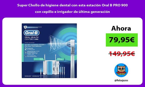 Super Chollo de higiene dental con esta estación Oral B PRO 900 con cepillo e irrigador de última generación