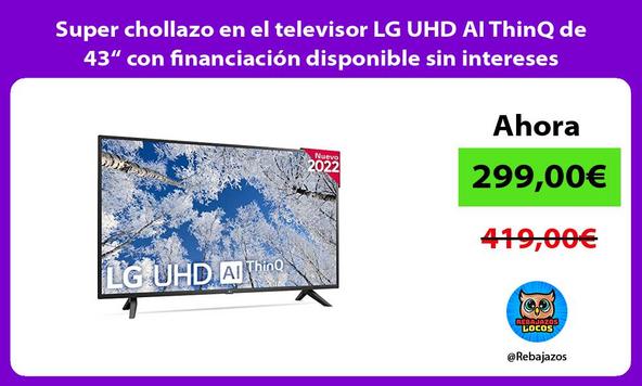 Super chollazo en el televisor LG UHD AI ThinQ de 43“ con financiación disponible sin intereses