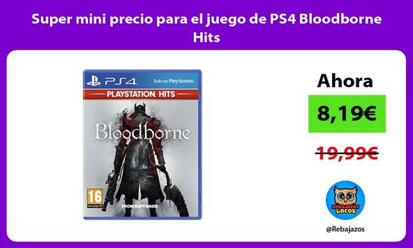 Super mini precio para el juego de PS4 Bloodborne Hits