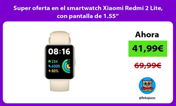 Super oferta en el smartwatch Xiaomi Redmi 2 Lite, con pantalla de 1.55“