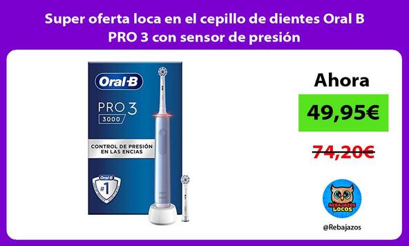 Super oferta loca en el cepillo de dientes Oral B PRO 3 con sensor de presión